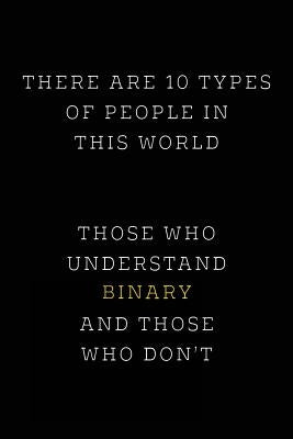 There are 10 Types of People in this World: Those Who Understand Binary and Those Who Don't; Funny I.T. Computer Tech Humor by Journaling, Spirit of