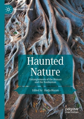 Haunted Nature: Entanglements of the Human and the Nonhuman by Blazan, Sladja