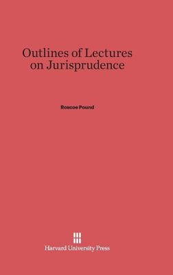 Outlines of Lectures on Jurisprudence: Fifth Edition by Pound, Roscoe