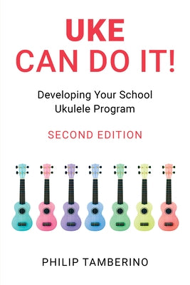 Uke Can Do It!: Developing Your School Ukulele Program by Tamberino, Philip