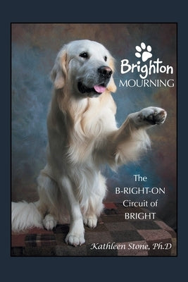 Brighton Mourning: The B-Right-On Circuit of Bright by Stone Ph. D., Kathleen