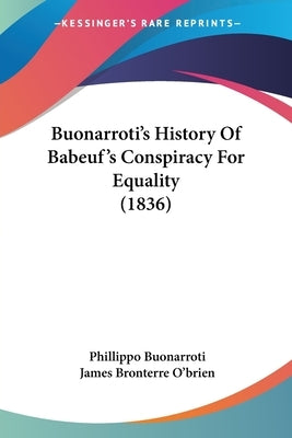 Buonarroti's History Of Babeuf's Conspiracy For Equality (1836) by Buonarroti, Phillippo