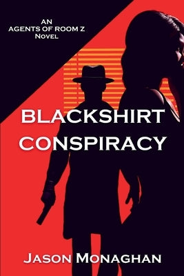 Blackshirt Conspiracy: An Agents of Room Z Novel by Monaghan, Jason