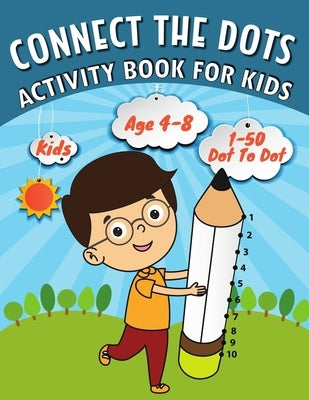 Connect the Dots: Activity Book For Kids: Easy Kids Dot To Dot Books Ages 4-6 4-8 4-5 6-8 (Boys & Girls Connect The Dots Activity Books) by Arts, Marshall