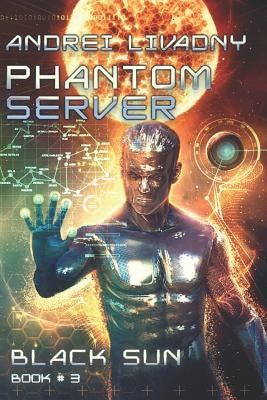 Black Sun (Phantom Server: Book #3) by Livadny, Andrei