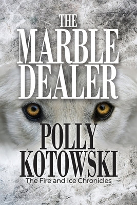 The Marble Dealer: The Fire and Ice Chronicles by Kotowski, Polly