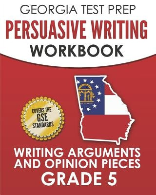 GEORGIA TEST PREP Persuasive Writing Workbook Grade 5: Writing Arguments and Opinion Pieces by Hawas, G.