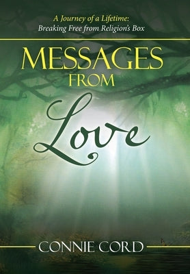 Messages from Love: A Journey of a Lifetime: Breaking Free from Religion's Box by Cord, Connie