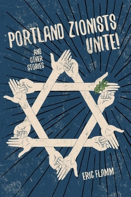 Portland Zionists Unite! and Other Stories by Flamm, Eric