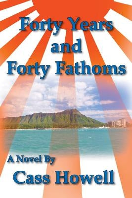 Forty Years and Forty Fathoms by Howell, Cass D.