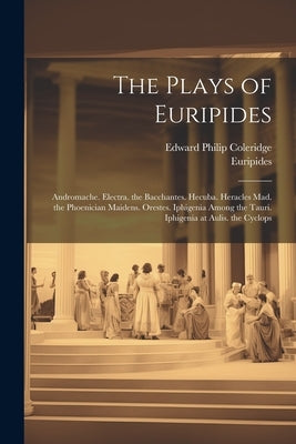 The Plays of Euripides: Andromache. Electra. the Bacchantes. Hecuba. Heracles Mad. the Phoenician Maidens. Orestes. Iphigenia Among the Tauri. by Euripides