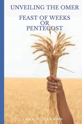 Unveiling the Omer: Feast of Weeks or Pentecost by Harmon, Ron C.