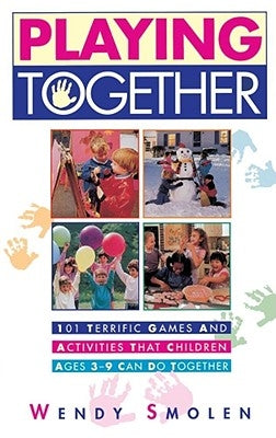 Playing Together: 101 Terrific Games and Activities That Children Ages Three to Nine Can Do Together by Smolen, Wendy