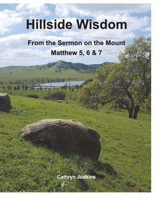 Hillside Wisdom: Jesus' Sermon on the Mount by Judkins, Cathryn