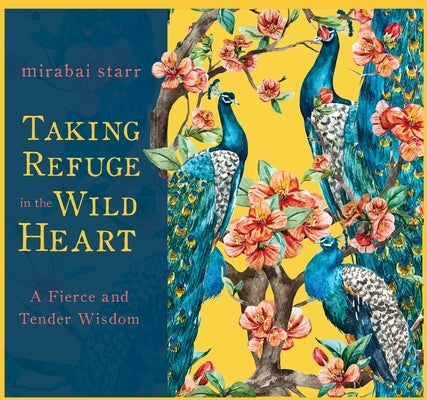 Taking Refuge in the Wild Heart: A Fierce and Tender Wisdom by Starr, Mirabai