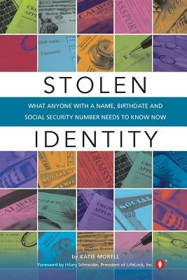 Stolen Identity: What Anyone with a Name, Birthdate and Social Security Number Needs to Know Now by Morell, Katie