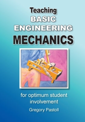 Teaching Basic Engineering mechanics for optimum student involvement by Pastoll