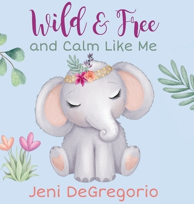 Wild & Free and Calm Like Me by DeGregorio, Jeni