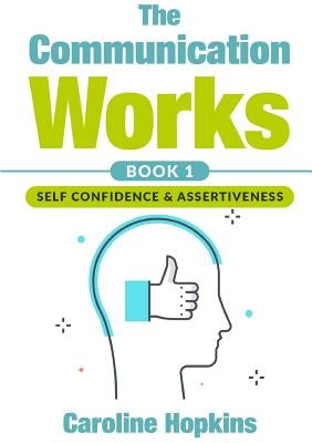 The Communication Works Book 1: Self Communication & Assertiveness by Hopkins, Caroline