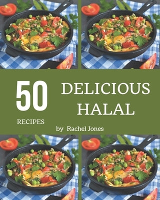 50 Delicious Halal Recipes: An Inspiring Halal Cookbook for You by Jones, Rachel