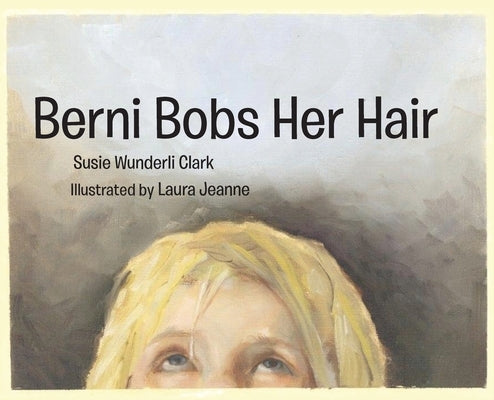 Berni Bobs Her Hair by Clark, Susie Wunderli