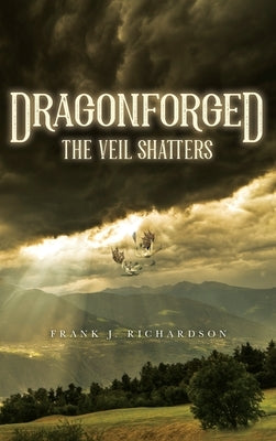 Dragonforged: The Veil Shatters by Richardson, Frank J.