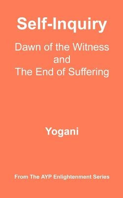 Self-Inquiry - Dawn of the Witness and the End of Suffering: (AYP Enlightenment Series) by Yogani