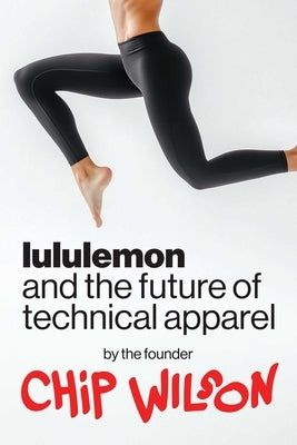 Lululemon and the Future of Technical Apparel by Wilson, Chip