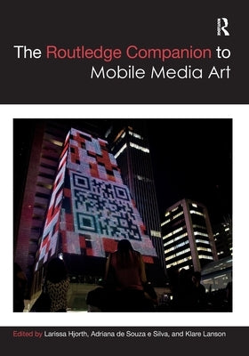 The Routledge Companion to Mobile Media Art by Hjorth, Larissa