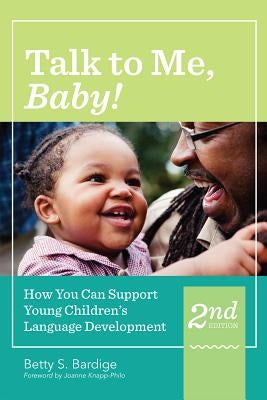 Talk to Me, Baby!: How You Can Support Young Children's Language Development, Second Edition by Bardige, Betty