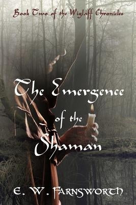 The Emergence of the Shaman: Book Two of the Wiglaff Chronicles by Farnsworth, E. W.