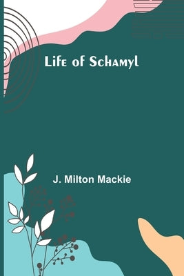 Life of Schamyl by Milton MacKie, J.