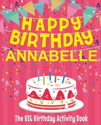 Happy Birthday Annabelle - The Big Birthday Activity Book: (Personalized Children's Activity Book) by Birthdaydr