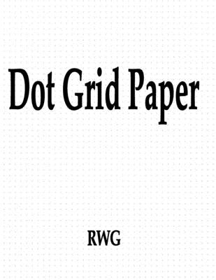 Dot Grid Paper: 150 Pages 8.5 X 11 by Rwg