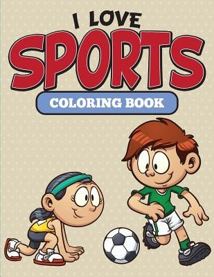 I Love Sports Coloring Book by Speedy Publishing LLC