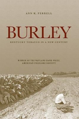 Burley: Kentucky Tobacco in a New Century by Ferrell, Ann K.