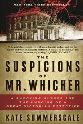 The Suspicions of Mr. Whicher: A Shocking Murder and the Undoing of a Great Victorian Detective by Summerscale, Kate