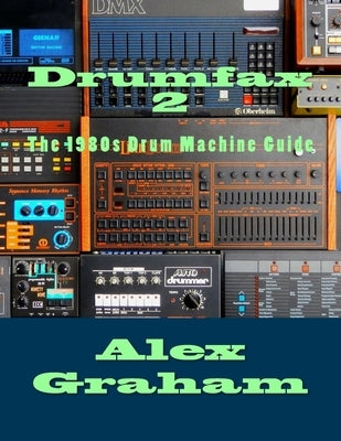 Drumfax 2: The 1980s Drum Machine Guide by Graham, Alex