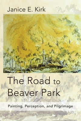 The Road to Beaver Park by Kirk, Janice E.