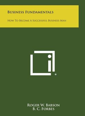 Business Fundamentals: How to Become a Successful Business Man by Babson, Roger W.