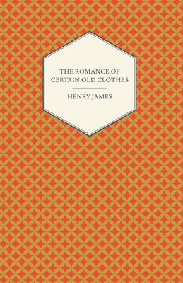 The Romance of Certain Old Clothes by James, Henry