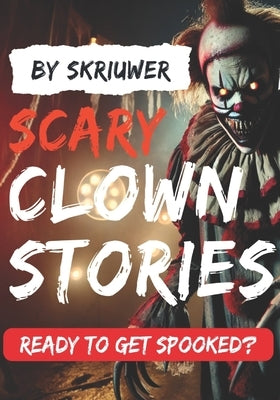 Scary Clown Short Stories: Ready to Get Spooked? by Skriuwer