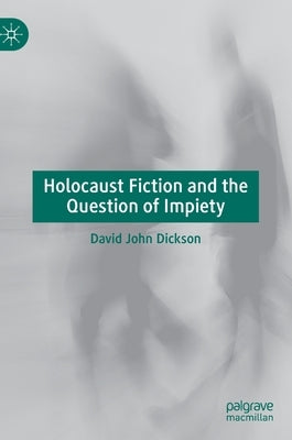 Holocaust Fiction and the Question of Impiety by Dickson, David John