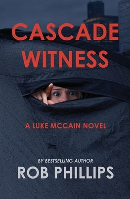 Cascade Witness: A Luke McCain Novel by Phillips, Rob