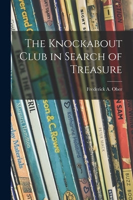 The Knockabout Club in Search of Treasure by Ober, Frederick a. (Frederick Albion)