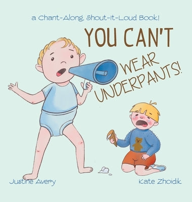 You Can't Wear Underpants!: a Chant-Along, Shout-It-Loud Book! by Avery, Justine