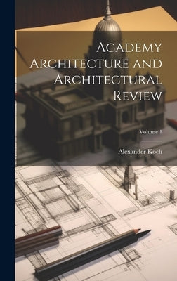 Academy Architecture and Architectural Review; Volume 1 by Koch, Alexander