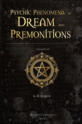 Psychic Phenomena of Dream and premonitions: (Annotated) by Rogers, L. W.