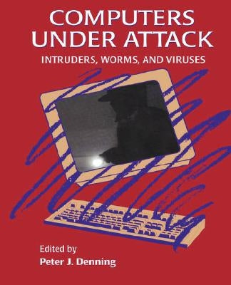 Computers Under Attack: Intruders, Worms and Viruses by Denning, Peter J.