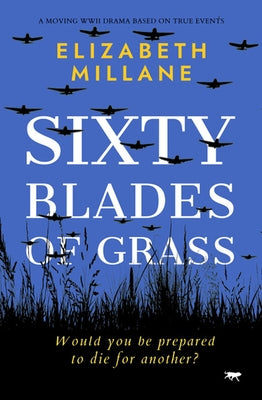 Sixty Blades of Grass: A moving WWII drama based on true events by Millane, Elizabeth